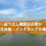 送り出し機関は必要か 特定技能・インドネシアの場合
